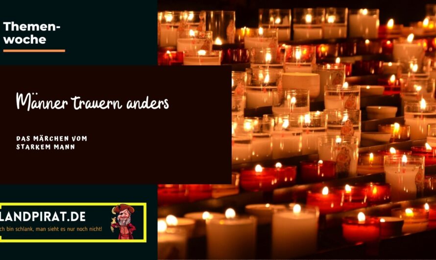 Männer trauern anders oder das Märchen vom starken Mann